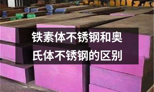 鐵素體不銹鋼和奧氏體不銹鋼的區別