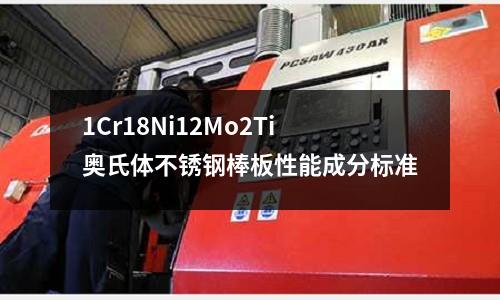 1Cr18Ni12Mo2Ti奧氏體不銹鋼棒板性能成分標準