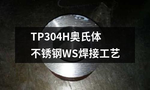 TP304H奧氏體不銹鋼WS焊接工藝