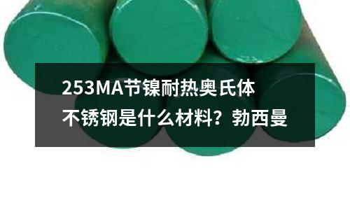 253MA節鎳耐熱奧氏體不銹鋼是什么材料？