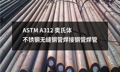 ASTM A312 奧氏體不銹鋼無(wú)縫鋼管焊接鋼管焊管