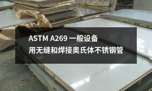 ASTM A269 一般設(shè)備用無縫和焊接奧氏體不銹鋼管