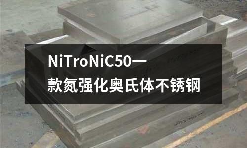 NiTroNiC50一款氮強化奧氏體不銹鋼
