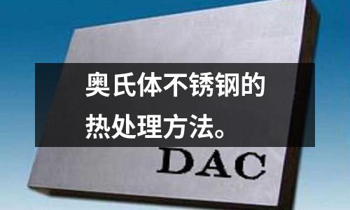 奧氏體不銹鋼的熱處理方法。