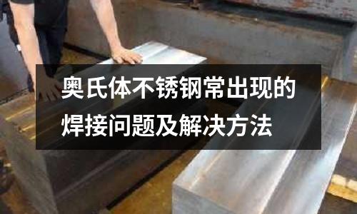 奧氏體不銹鋼常出現的焊接問題及解決方法