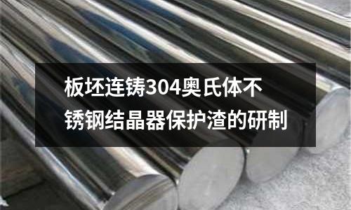 板坯連鑄304奧氏體不銹鋼結(jié)晶器保護渣的研制