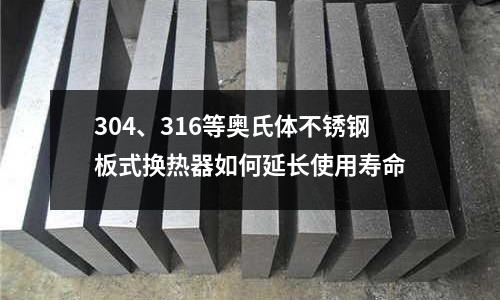 304、316等奧氏體不銹鋼板式換熱器如何延長使用壽命