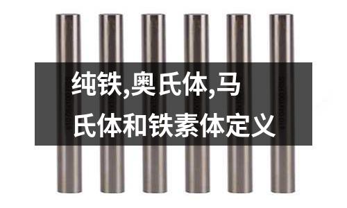 純鐵,奧氏體,馬氏體和鐵素體定義