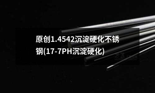 原創(chuàng)1.4542沉淀硬化不銹鋼(17-7PH沉淀硬化)
