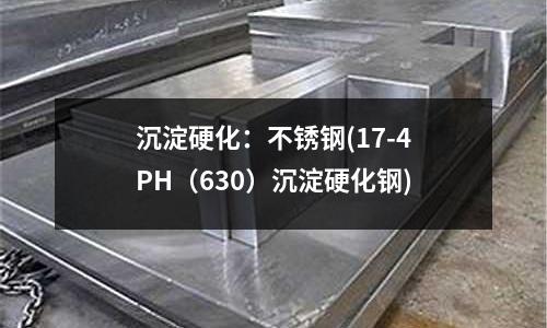 沉淀硬化：不銹鋼(17-4PH（630）沉淀硬化鋼)