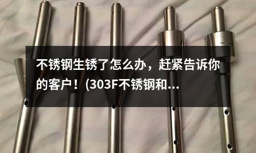 不銹鋼生銹了怎么辦,趕緊告訴你的客戶!(303F不銹鋼和303不銹鋼的區別)