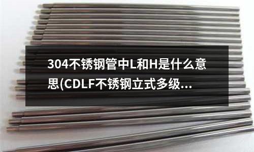 304不銹鋼管中L和H是什么意思(CDLF不銹鋼立式多級泵)