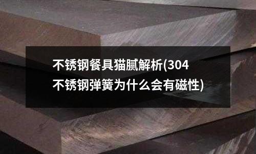 不銹鋼餐具貓膩解析(304不銹鋼彈簧為什么會有磁性)