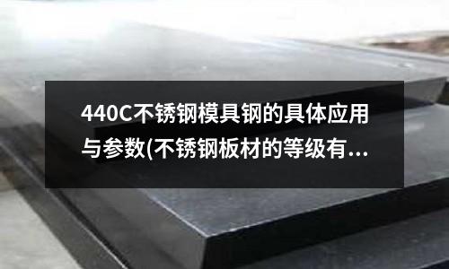 440C不銹鋼模具鋼的具體應用與參數(不銹鋼板材的等級有哪些)