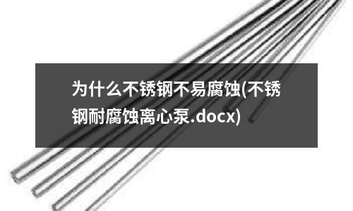 為什么不銹鋼不易腐蝕(不銹鋼耐腐蝕離心泵.docx)