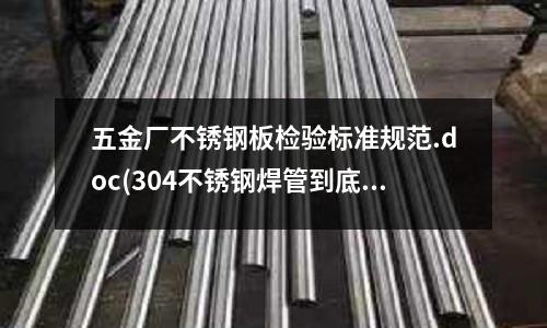 五金廠不銹鋼板檢驗標準規范.doc(304不銹鋼焊管到底會不會生銹？)