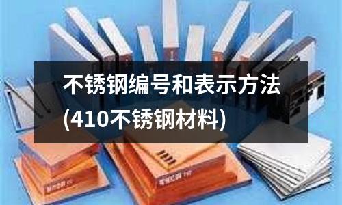 不銹鋼編號(hào)和表示方法(410不銹鋼材料)