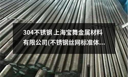 304不銹鋼 上海寶舞金屬材料有限公司(不銹鋼絲網(wǎng)標準體系)