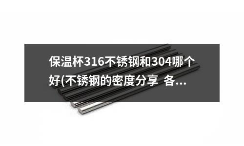 保溫杯316不銹鋼和304哪個好(不銹鋼的密度分享 各種鋼材的密度)