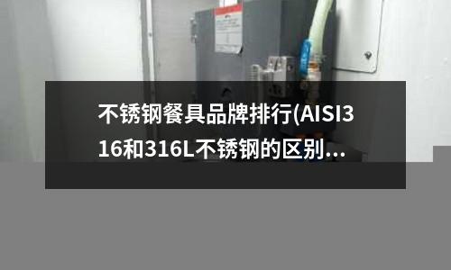 不銹鋼餐具品牌排行(AISI316和316L不銹鋼的區(qū)別)