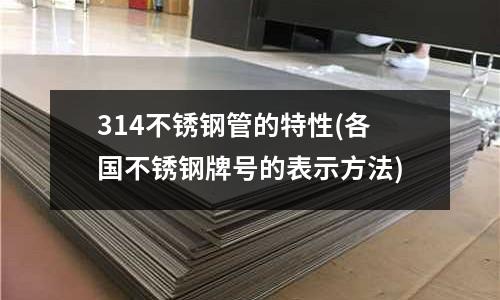 314不銹鋼管的特性(各國不銹鋼牌號的表示方法)