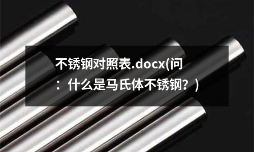 不銹鋼對照表.docx(問：什么是馬氏體不銹鋼？)