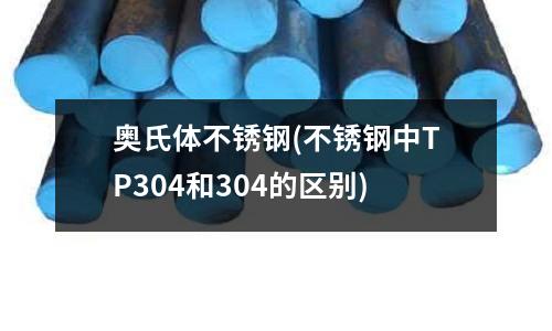 奧氏體不銹鋼(不銹鋼中TP304和304的區別)