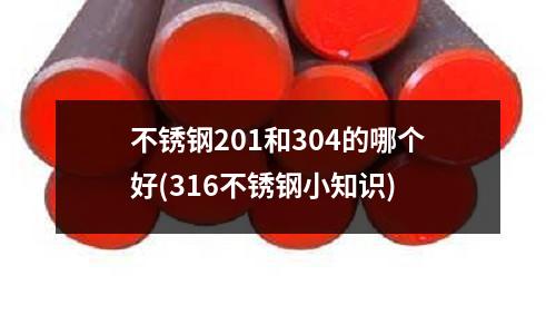 不銹鋼201和304的哪個好(316不銹鋼小知識)