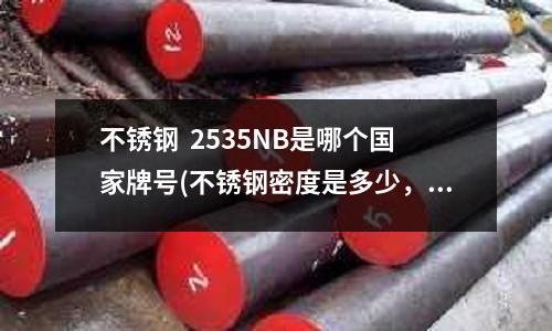 不銹鋼  2535NB是哪個國家牌號(不銹鋼密度是多少，如何挑選不銹鋼)