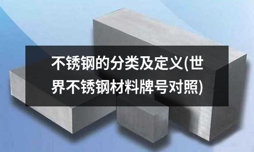 不銹鋼的分類及定義(世界不銹鋼材料牌號對照)