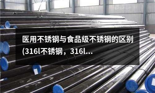 醫用不銹鋼與食品級不銹鋼的區別(316l不銹鋼，316l冷作硬化不銹鋼)