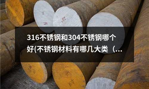 316不銹鋼和304不銹鋼哪個好(不銹鋼材料有哪幾大類(上))