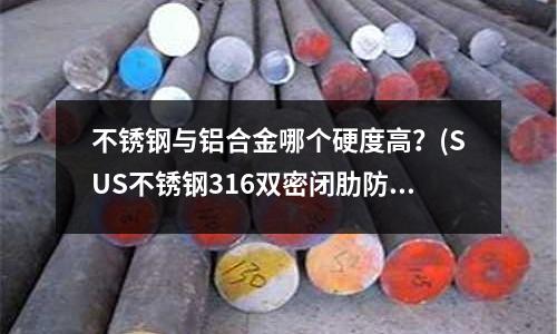 不銹鋼與鋁合金哪個(gè)硬度高？(SUS不銹鋼316雙密閉肋防水套管)