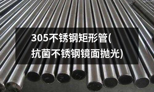 305不銹鋼矩形管(抗菌不銹鋼鏡面拋光)