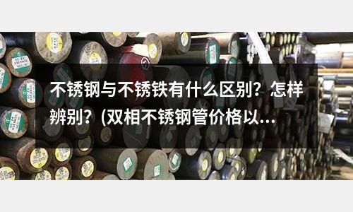 不銹鋼與不銹鐵有什么區(qū)別？怎樣辨別？(雙相不銹鋼管價(jià)格以及分類介紹)