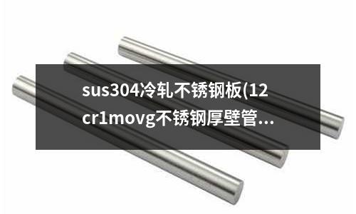 sus304冷軋不銹鋼板(12cr1movg不銹鋼厚壁管)