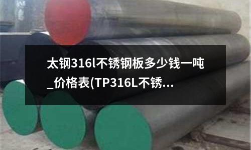 太鋼316l不銹鋼板多少錢一噸_價格表(TP316L不銹鋼彎頭)