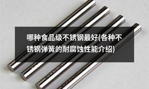 哪種食品級不銹鋼最好(各種不銹鋼彈簧的耐腐蝕性能介紹)