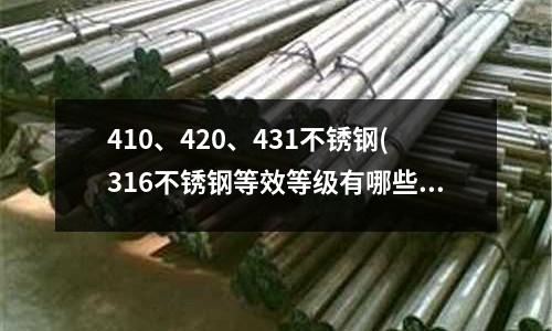 410、420、431不銹鋼(316不銹鋼等效等級有哪些)