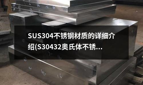 SUS304不銹鋼材質(zhì)的詳細介紹(S30432奧氏體不銹鋼管)
