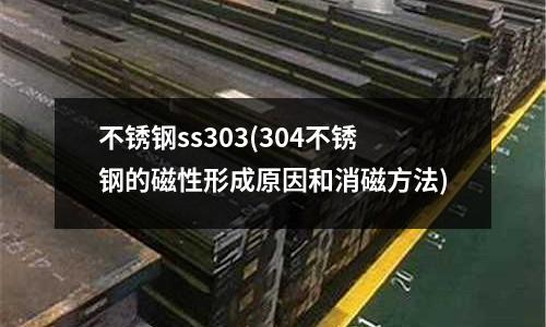 不銹鋼ss303(304不銹鋼的磁性形成原因和消磁方法)