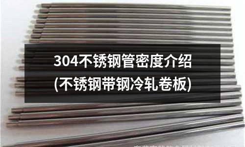 304不銹鋼管密度介紹(不銹鋼帶鋼冷軋卷板)