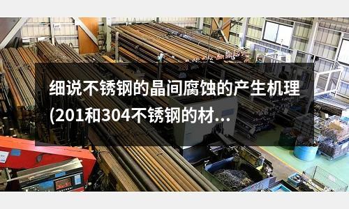 細(xì)說(shuō)不銹鋼的晶間腐蝕的產(chǎn)生機(jī)理(201和304不銹鋼的材質(zhì)區(qū)別)