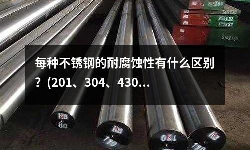 每種不銹鋼的耐腐蝕性有什么區別?(201、304、430不銹鋼區別)
