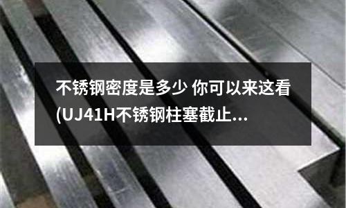 不銹鋼密度是多少 你可以來這看(UJ41H不銹鋼柱塞截止閥)