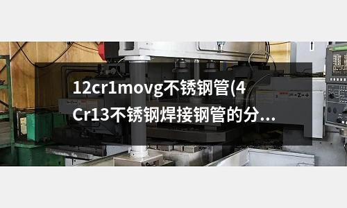 12cr1movg不銹鋼管(4Cr13不銹鋼焊接鋼管的分類——下)