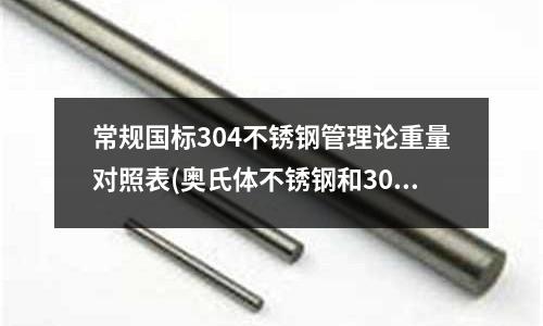 常規(guī)國標(biāo)304不銹鋼管理論重量對照表(奧氏體不銹鋼和304哪個好)