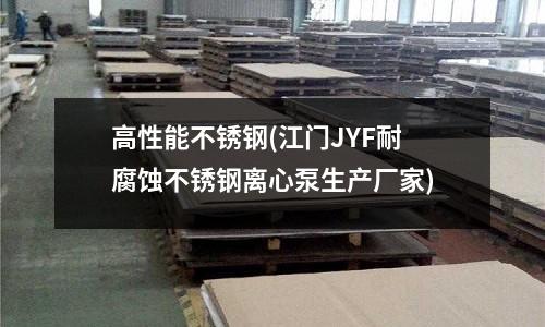 高性能不銹鋼(江門JYF耐腐蝕不銹鋼離心泵生產廠家)