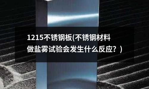 1215不銹鋼板(不銹鋼材料做鹽霧試驗會發(fā)生什么反應?)