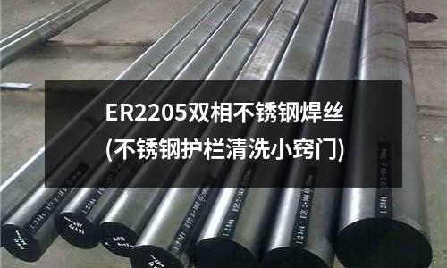ER2205雙相不銹鋼焊絲(不銹鋼護欄清洗小竅門)